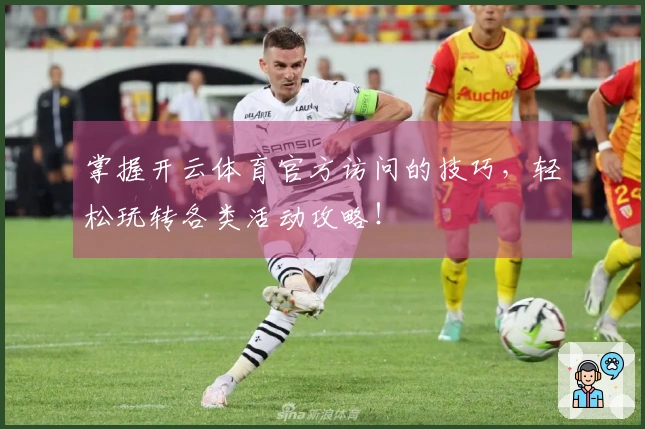 掌握开云体育官方访问的技巧，轻松玩转各类活动攻略！